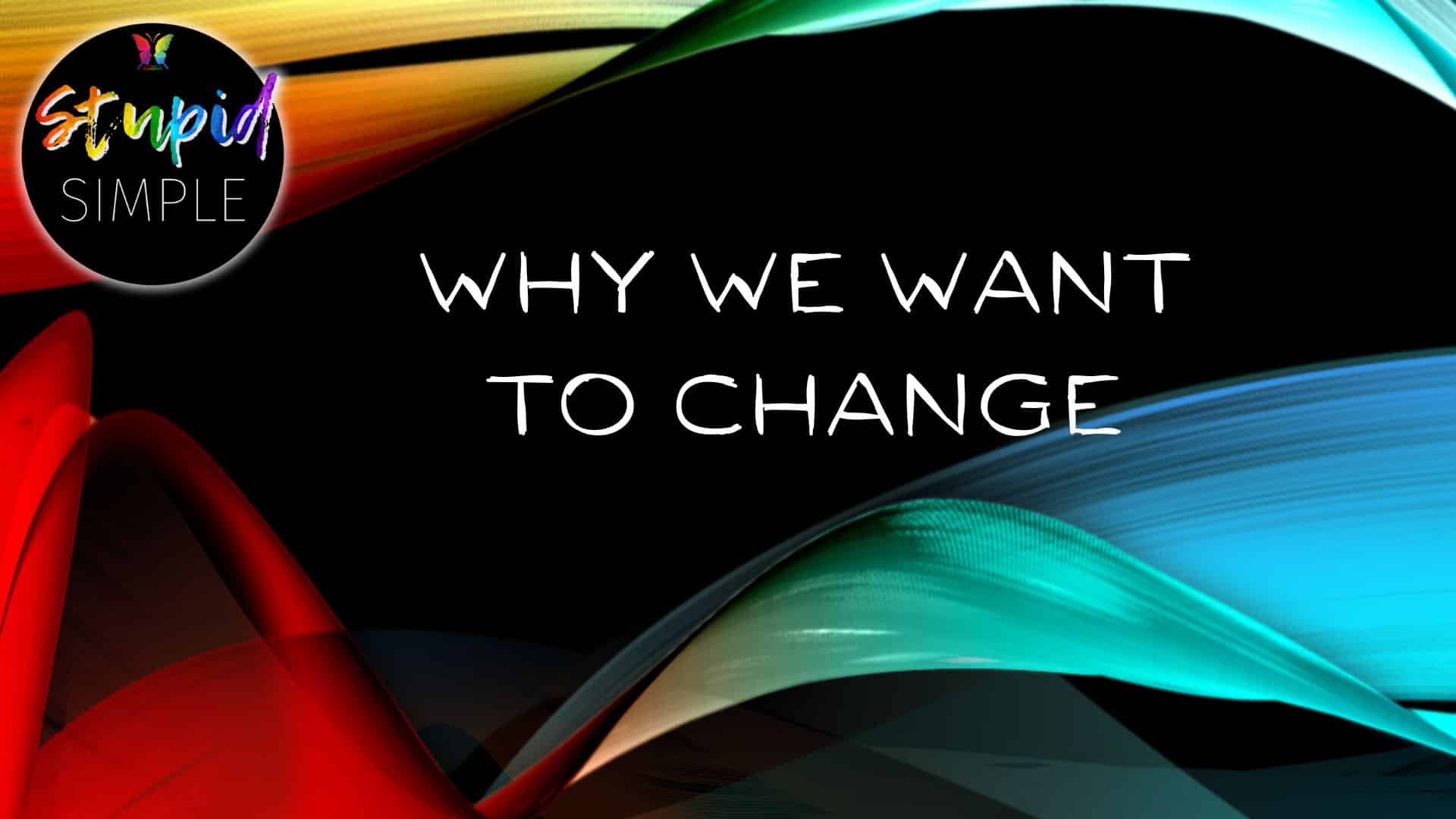 Why We Want to Change